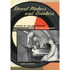 RECORD MAKERS AND BREAKERS: VOICES OF THE INDEPENDENT ROCK ‘N’ ROLL PIONEERS > John Broven