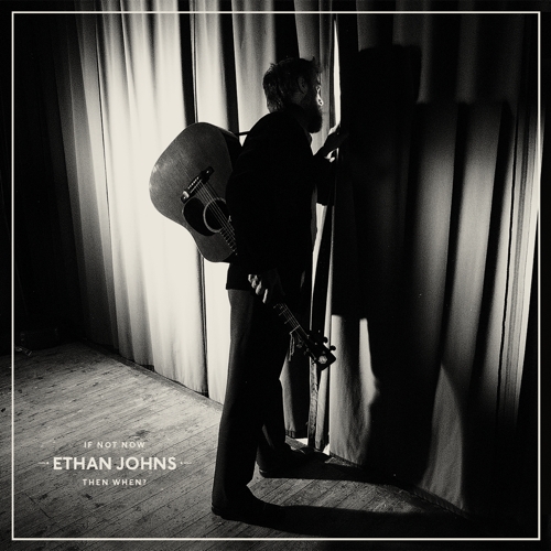 Ethan Johns: If Not Now Then When?